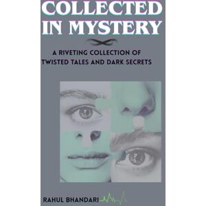 Bhandari, Rahul COLLECTED IN MYSTERY: A Riveting Collection of Twisted Tales and Dark Secrets Bhandari, Rahul COLLECTED IN MYSTERY: A Riveting Collection of Twisted Tales and Dark Secrets