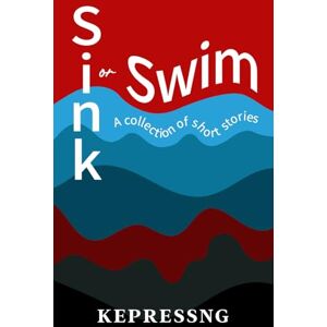 Kepressng Sink or Swim: A collection of short stories Kepressng Sink or Swim: A collection of short stories