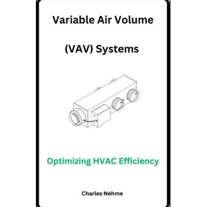 Nehme, Charles Variable Air Volume (VAV) Systems: Optimizing HVAC Efficiency Nehme, Charles Variable Air Volume (VAV) Systems: Optimizing HVAC Efficiency
