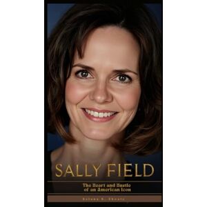 D. Choate, Delana SALLY FIELD: The Heart and Hustle of an American Icon D. Choate, Delana SALLY FIELD: The Heart and Hustle of an American Icon