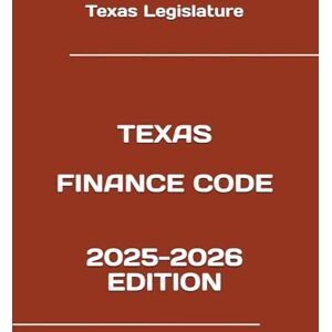 Legislature, Texas TEXAS FINANCE CODE 2025-2026 EDITION Legislature, Texas TEXAS FINANCE CODE 2025-2026 EDITION