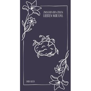 Alcea, Sara Zwischen den Zeilen liebten wir uns Alcea, Sara Zwischen den Zeilen liebten wir uns