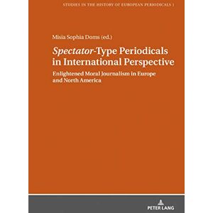Peter Lang GmbH, Internationaler Verlag der Wissenschaften «Spectator»-Type Periodicals in International Perspective: Enlightened Moral Journalism in Europe and North America (Studien zur Geschichte europäischer ... the History of European Periodicals Boo Peter Lang GmbH, Internationaler Verlag der Wissenschaften «Spectator»-Type Periodicals in International Perspective: Enlightened Moral Journalism in Europe and North America (Studien zur Geschichte europäischer ... the History of European Periodicals Boo