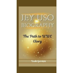 Gersten, Leah JEY USO BIOGRAPHY: The Path to WWE Glory Gersten, Leah JEY USO BIOGRAPHY: The Path to WWE Glory