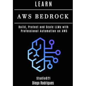 Rodrigues, Diego LEARN AWS BEDROCK: Build, Protect, and Scale LLMs with Professional Automation on AWS (AI & Machine Learning ENG) Rodrigues, Diego LEARN AWS BEDROCK: Build, Protect, and Scale LLMs with Professional Automation on AWS (AI & Machine Learning ENG)