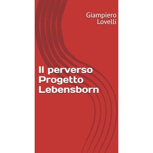 Lovelli, Giampiero Il perverso Progetto Lebensborn (Storia Contemporanea e Biografie di uomini e donne dell'Ottocento e del Novecento) Lovelli, Giampiero Il perverso Progetto Lebensborn (Storia Contemporanea e Biografie di uomini e donne dell'Ottocento e del Novecento)