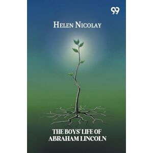 Nicolay, Helen The Boys' Life Of Abraham Lincoln Nicolay, Helen The Boys' Life Of Abraham Lincoln