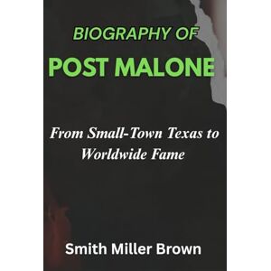 Brown, Smith Miller Biography of Post Malone: From Small-Town Texas to Worldwide Fame (Sounds of Now) Brown, Smith Miller Biography of Post Malone: From Small-Town Texas to Worldwide Fame (Sounds of Now)