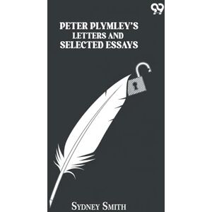 Smith, Sydney Peter Plymley's Letters And Selected Essays Smith, Sydney Peter Plymley's Letters And Selected Essays