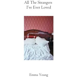 Young, Emma All The Strangers I've Ever Loved Young, Emma All The Strangers I've Ever Loved