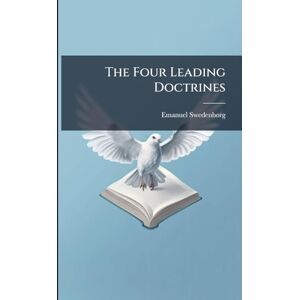 Swedenborg, Emanuel The Four Leading Doctrines Swedenborg, Emanuel The Four Leading Doctrines