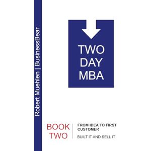 Muehlen | BusinessBear, Robert TWO-DAY MBA BOOK TWO From Idea to First Customer: A Real-Life-Based, Clear and Simple Two-Day Read for Entrepreneurs on How to Turn Your Business ... ENTREPRENEURS, STARTUPS AND SMALL BUSINESS) Muehlen | BusinessBear, Robert TWO-DAY MBA BOOK TWO From Idea to First Customer: A Real-Life-Based, Clear and Simple Two-Day Read for Entrepreneurs on How to Turn Your Business ... ENTREPRENEURS, STARTUPS AND SMALL BUSINESS)