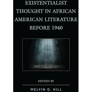 Lexington Books Existentialist Thought in African American Literature before 1940 Lexington Books Existentialist Thought in African American Literature before 1940