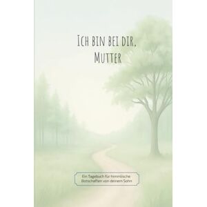 Sesto, Birgit Ich bin bei dir, Mutter: Ein Tagebuch für himmlische Botschaften von deinem Sohn Sesto, Birgit Ich bin bei dir, Mutter: Ein Tagebuch für himmlische Botschaften von deinem Sohn