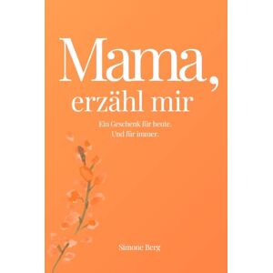 Berg, Simone Mama, erzähl mir: Das Erinnerungsbuch für Mütter – ein persönliches Geschenk voller Herz und Erinnerungen. Zum Ausfüllen, Bewahren und Weiterschenken. Ideal zu Weihnachten, Geburtstag oder einfach so. Berg, Simone Mama, erzähl mir: Das Erinnerungsbuch für Mütter – ein persönliches Geschenk voller Herz und Erinnerungen. Zum Ausfüllen, Bewahren und Weiterschenken. Ideal zu Weihnachten, Geburtstag oder einfach so.