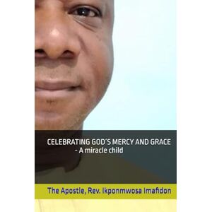 IMAFIDON, Rev. IKPONMWOSA SPARTAN CELEBRATING GOD´S MERCY AND GRACE, a miracle child IMAFIDON, Rev. IKPONMWOSA SPARTAN CELEBRATING GOD´S MERCY AND GRACE, a miracle child