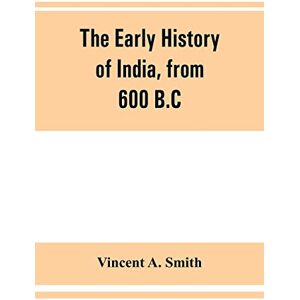 Vincent The early history of India, from 600 B.C. to the Muhammadan conquest, including the invasion of Alexander the Great Vincent The early history of India, from 600 B.C. to the Muhammadan conquest, including the invasion of Alexander the Great