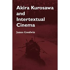 Goodwin, Prof James Akira Kurosawa and Intertextual Cinema Goodwin, Prof James Akira Kurosawa and Intertextual Cinema