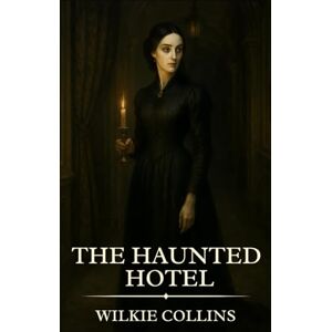 Collins, Wilkie The Haunted Hotel: Timeless Edition Featuring Authentic Illustrations Collins, Wilkie The Haunted Hotel: Timeless Edition Featuring Authentic Illustrations