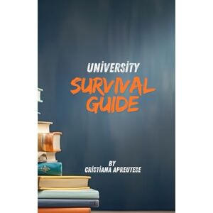 Apreutese, Cristiana The Ultimate College Survival Guide: From Freshman to Fulfilled Graduate Apreutese, Cristiana The Ultimate College Survival Guide: From Freshman to Fulfilled Graduate