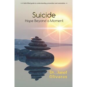 Olivares, Dr. Janet Suicide Hope Beyond A Moment: A faith-filled guide to understanding, prevention and restoration Olivares, Dr. Janet Suicide Hope Beyond A Moment: A faith-filled guide to understanding, prevention and restoration
