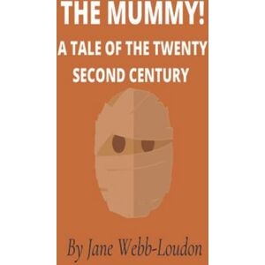 Webb-Loudon, Jane The Mummy! A Tale of the Twenty-Second Century Webb-Loudon, Jane The Mummy! A Tale of the Twenty-Second Century