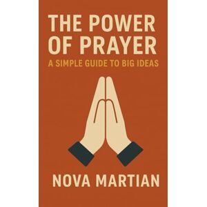 Martian, Nova The Power of Prayer: A Simple Guide to Big Ideas Martian, Nova The Power of Prayer: A Simple Guide to Big Ideas