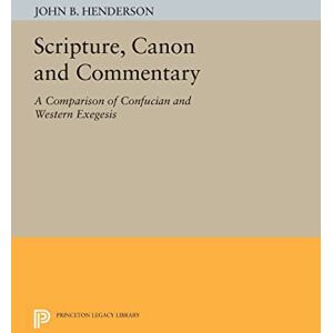 Henderson, John B. Scripture, Canon and Commentary: A Comparison of Confucian and Western Exegesis (Princeton Legacy Library): 1184 Henderson, John B. Scripture, Canon and Commentary: A Comparison of Confucian and Western Exegesis (Princeton Legacy Library): 1184