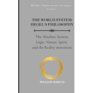 Silva THE WORLD SYSTEM: HEGEL'S PHILOSOPHY: The Absolute System: Logic, Nature, Spirit and the Reality movement (HEGEL: Origins, System and Legacy) Silva THE WORLD SYSTEM: HEGEL'S PHILOSOPHY: The Absolute System: Logic, Nature, Spirit and the Reality movement (HEGEL: Origins, System and Legacy)
