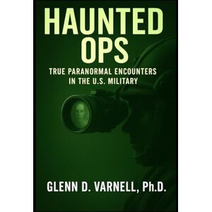 Varnell PhD, Glenn D Haunted Ops: True Paranormal Encounters in the U.S. Military (Paranormal America) Varnell PhD, Glenn D Haunted Ops: True Paranormal Encounters in the U.S. Military (Paranormal America)