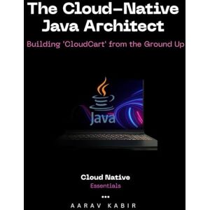 KABIR, AARAV The Cloud-Native Java Architect: Building 'CloudCart' from the Ground Up KABIR, AARAV The Cloud-Native Java Architect: Building 'CloudCart' from the Ground Up