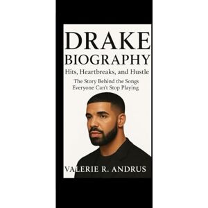 R. Andrus, Valerie DRAKE BIOGRAPHY: Hits, Heartbreaks, and Hustle The Story Behind the Songs Everyone Can’t Stop Playing R. Andrus, Valerie DRAKE BIOGRAPHY: Hits, Heartbreaks, and Hustle The Story Behind the Songs Everyone Can’t Stop Playing