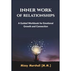 Marshall Inner Work of Relationships: A Guided Workbook for Emotional Growth and Connection Marshall Inner Work of Relationships: A Guided Workbook for Emotional Growth and Connection