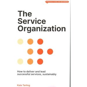 Tarling, Kate The Service Organization: How to Deliver and Lead Successful Services, Sustainably (Perspectives on Business) Tarling, Kate The Service Organization: How to Deliver and Lead Successful Services, Sustainably (Perspectives on Business)