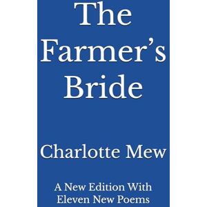 Mew, Charlotte The Farmer’s Bride: A New Edition With Eleven New Poems Mew, Charlotte The Farmer’s Bride: A New Edition With Eleven New Poems