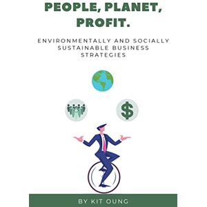 Oung, Kit People, Planet, Profit: Environmentally and Socially Sustainable Business Strategies Oung, Kit People, Planet, Profit: Environmentally and Socially Sustainable Business Strategies