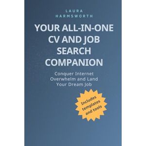 Harmsworth, Laura Your All-In-One CV and Job Search Companion: Conquer Internet Overwhelm and Land Your Dream Job Harmsworth, Laura Your All-In-One CV and Job Search Companion: Conquer Internet Overwhelm and Land Your Dream Job