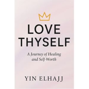 EL HAJJ, YIN LOVE THYSELF: A JOURNEY OF HEALING AND SELF WORTH EL HAJJ, YIN LOVE THYSELF: A JOURNEY OF HEALING AND SELF WORTH