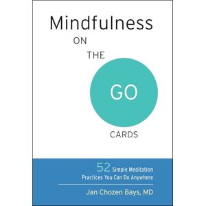 Bays, Jan Chozen Mindfulness on the Go Cards: 52 Simple Meditation Practices You Can Do Anywhere Bays, Jan Chozen Mindfulness on the Go Cards: 52 Simple Meditation Practices You Can Do Anywhere