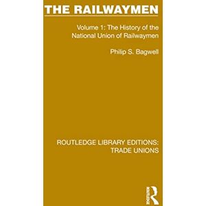 Bagwell, Philip S. The Railwaymen: Volume 1: The History of the National Union of Railwaymen (Routledge Library Editions: Trade Unions) Bagwell, Philip S. The Railwaymen: Volume 1: The History of the National Union of Railwaymen (Routledge Library Editions: Trade Unions)
