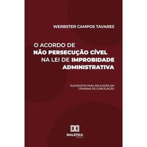 Tavares, Werbster Campos O Acordo de Não Persecução Cível na Lei de Improbidade Administrativa: Elementos para aplicação em câmaras de conciliação Tavares, Werbster Campos O Acordo de Não Persecução Cível na Lei de Improbidade Administrativa: Elementos para aplicação em câmaras de conciliação