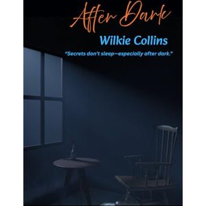 Collins, Wilkie After Dark: “Secrets don’t sleep—especially after dark.” Collins, Wilkie After Dark: “Secrets don’t sleep—especially after dark.”