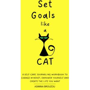 Brouzou, Asimina Set Goals Like a Cat: A Self-care Journaling Workbook to Change Mindset, Empower Yourself and Create the Life you Want- Size 6" x 9", 120 pages with prompts, questions, quotes, excercises etc Brouzou, Asimina Set Goals Like a Cat: A Self-care Journaling Workbook to Change Mindset, Empower Yourself and Create the Life you Want- Size 6" x 9", 120 pages with prompts, questions, quotes, excercises etc