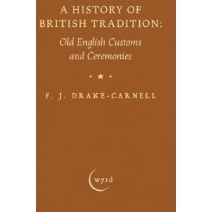 Drake-Carnell, F. J. A History of British Tradition: Old English Customs and Ceremonies Drake-Carnell, F. J. A History of British Tradition: Old English Customs and Ceremonies