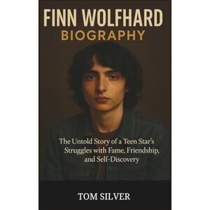 Silver, Tom FINN WOLFHARD BIOGRAPHY: The Untold Story of a Teen Star’s Struggles with Fame, Friendship, and Self-Discovery Silver, Tom FINN WOLFHARD BIOGRAPHY: The Untold Story of a Teen Star’s Struggles with Fame, Friendship, and Self-Discovery