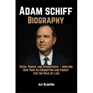 Blanton, Alf Adam Schiff Biography: Truth, Power, and Persistence — How One Man Took on Corruption and Fought for the Rule of Law Blanton, Alf Adam Schiff Biography: Truth, Power, and Persistence — How One Man Took on Corruption and Fought for the Rule of Law