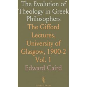 Edward, Caird The Evolution of Theology in Greek Philosophers: The Gifford Lectures, University of Glasgow, 1900-2 Edward, Caird The Evolution of Theology in Greek Philosophers: The Gifford Lectures, University of Glasgow, 1900-2
