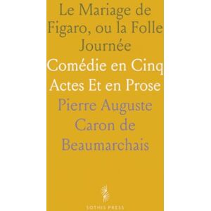 Pierre Auguste Caron de, Beaumarchais Le Mariage de Figaro, ou la Folle Journée: Comédie en Cinq Actes Et en Prose Pierre Auguste Caron de, Beaumarchais Le Mariage de Figaro, ou la Folle Journée: Comédie en Cinq Actes Et en Prose