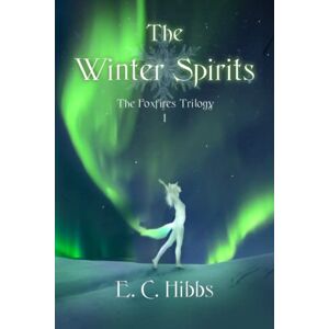 Hibbs, E. C. The Winter Spirits: 1 (The Foxfires Trilogy) Hibbs, E. C. The Winter Spirits: 1 (The Foxfires Trilogy)