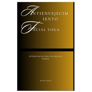 Norris, Kevin Antienvejecimiento Facial Yoga: Fitness facial para una belleza eterna (Fun Exercise Guides) Norris, Kevin Antienvejecimiento Facial Yoga: Fitness facial para una belleza eterna (Fun Exercise Guides)